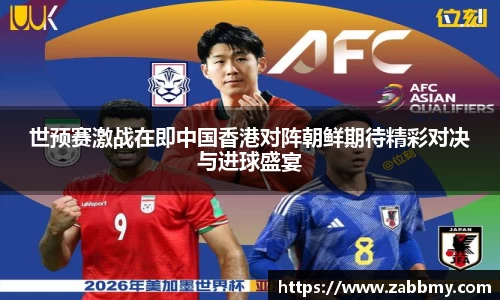 世预赛激战在即中国香港对阵朝鲜期待精彩对决与进球盛宴